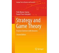 Strategy and Game Theory – Practice Exercises with Answers – Springer Texts in Business & Economics