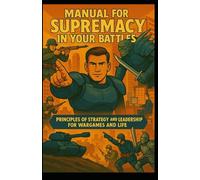 Strategy and Leadership for wargames miniatures and life: Manual for supremacy in your battles