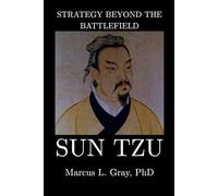 Strategy Beyond the Battlefield: Sun Tzu: How Thinking Clearly Wins Without Fighting: Strategy, Foresight, Restraint, and Leadership