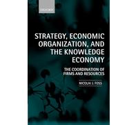 Strategy, Economic Organization, and the Knowledge Economy: The Coordination of Firms and Resources