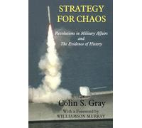 Strategy for Chaos: Revolutions in Military Affairs and the Evidence of History: 2 (Strategy and History)