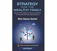 Strategy For The Wealthy Family: Seven Principles To Assure Riches To Riches Across Generations: 0 (Raffles Family Wealth And Legacy Series)