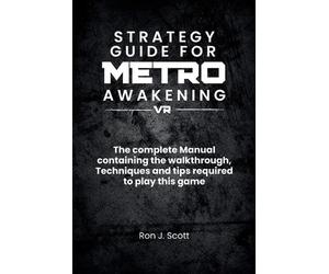 Strategy Guide For Metro Awakening VR: The complete Manual containing the walkth