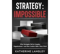 Strategy: Impossible: Why Strategies Fail in Complex Organizations and How Leaders Make Them Work (The Strategy Series)