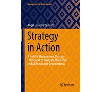Strategy in Action: A Holistic Management Strategy Framework to Navigate Businesses and Multinational Organizations (Management for Professionals)