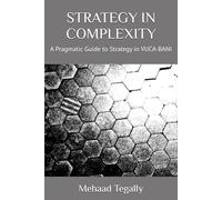 STRATEGY IN COMPLEXITY: A Pragmatic Guide to Strategy in VUCA-BANI