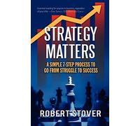 Strategy Matters: A Simple 7-Step Process To Go From Struggle To Success
