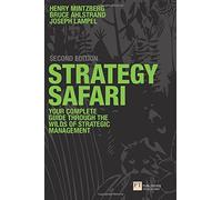 Strategy Safari: The complete guide through the wilds of strategic management (2nd edition)