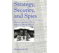 Strategy, Security, and Spies: Mexico and the U.S. as Allies in World War II