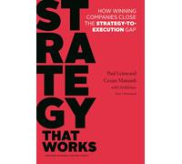 Strategy That Works : How Winning Companies Close the Strategy-to-Execution Gap