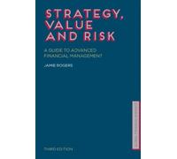 Strategy, Value and Risk: A Guide to Advanced Financial Management (Global Financial Markets)