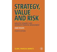 Strategy, Value and Risk: Industry Dynamics and Advanced Financial Management (Global Financial Markets)