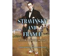 Stravinsky and France : Reception, Interactions, and Legacy
