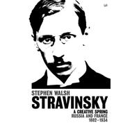 Stravinsky (Volume 1) : A Creative Spring: Russia and France 1882 - 1934