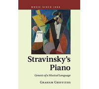 Stravinsky's Piano: Genesis of a Musical Language (Music since 1900)
