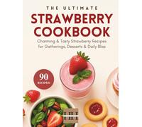 Strawberry Cookbook: Delicious Strawberry Recipes; Simple Techniques for Cooking with Strawberries (A Season of Flavor: 90 Recipes to Inspire and Explore a Well Loved Favorite)
