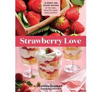 Strawberry Love: 45 Sweet and Savory Recipes for Shortcakes, Hand Pies, Salads, Salsas and More