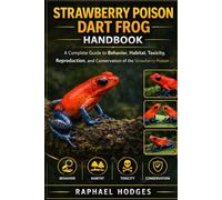 STRAWBERRY POISON DART FROG HANDBOOK: A Complete Guide to Behavior, Habitat, Toxicity, Reproduction, and Conservation of the Strawberry Poison Dart Frog