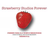 Strawberry Studios Forever: Strawberry Studios, 10cc & the Birth of Manchester Music