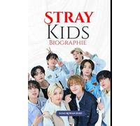 Stray Kids Biographie: Comment l'authenticité, la fraternité et une créativité audacieuse ont redéfini une génération (The Minds That Moved the World Series)