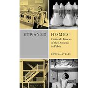 Strayed Homes: Cultural Histories of the Domestic in Public