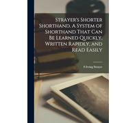 Strayer's Shorter Shorthand. A System of Shorthand That can be Learned Quickly, Written Rapidly, and Read Easily
