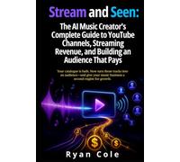 Stream and Seen: The AI Music Creator's Complete Guide to YouTube Channels, Streaming Revenue, and Building an Audience That Pays (AI Music Money Series)