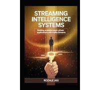 Streaming Intelligence Systems: Building Scalable Event-Driven Applications with Kafka Streams