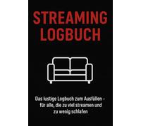 Streaming Logbuch: Das lustige Logbuch zum Ausfüllen - für alle, die zu viel streamen und zu wenig schlafen