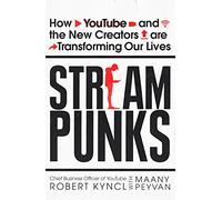 Streampunks: How YouTube and the New Creators are Transforming Our Lives