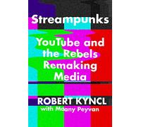 Streampunks: Youtube and the Rebels Remaking Media