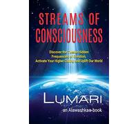 Streams Of Consciousness: Discover the Twelve Hidden Frequencies of Creation. Activate Your Higher Calling and Uplift Our World.