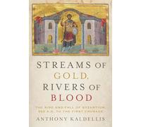 Streams of Gold, Rivers of Blood: The Rise and Fall of Byzantium, 955 A.D. to the First Crusade (Onassis Series in Hellenic Culture)