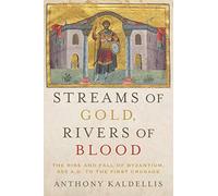 Streams of Gold, Rivers of Blood : The Rise and Fall of Byzantium, 955 A.D. to the First Crusade