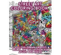 Street Art Coloring Book: A Stylized Urban Graffiti & Mural Art Collection for Adults and Teens: Edgy & Creative Designs Featuring Spray Paint, ... Characters for Stress Relief and Artistic Fun