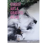 Street Art & Graffiti Atlas: 90+ Essential Artists from Around the World (Design for Screen)