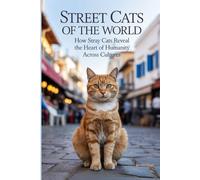 Street Cats of the World: How Stray Cats Reveal the Heart of Humanity Across Cultures