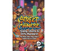 Street Chinese: Slang, Idioms & Dirty Mandarin - The Real Talk They Didn't Teach You in Class
