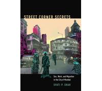 Street Corner Secrets : Sex, Work, and Migration in the City of Mumbai