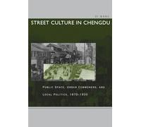 Street Culture in Chengdu: Public Space, Urban Commoners, and Local Politics, 1870-1930