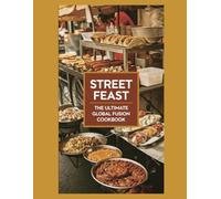Street Feast: THE ULTIMATE GLOBAL FUSION COOKBOOK