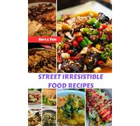 STREET IRRESISTIBLE FOOD RECIPES: Sweet Awesome Delicious Budget-Friendly Cookbook Flavorful Meals Plan With Natural Wholesome Authentic Classic Made Easy Dishes Diet