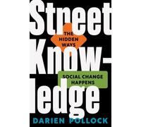 Street Knowledge : The Hidden Ways Social Change Happens