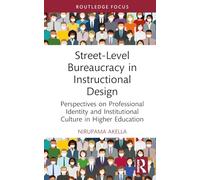 Street-Level Bureaucracy in Instructional Design: Perspectives on Professional Identity and Institutional Culture in Higher Education (Routledge Research in Higher Education)
