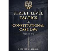 Street-Level Tactics & Constitutional Case Law - Volume One