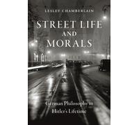 Street Life and Morals : German Philosophy in Hitler’s Lifetime