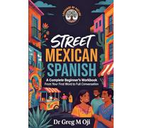 STREET MEXICAN SPANISH: A Complete Beginner's Workbook - From Your First Word to Full Conversation