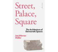 Street, Palace, Square : The Architecture of Democratic Spaces