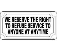 Street Sign Indication Warning Sign We Reserve The Right to Refuse Service to Anyone Anytime Wall Art Outdoor Indoor 12x8 Inches New Aluminum Metal tin Sign