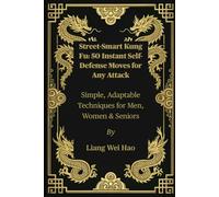 Street-Smart Kung Fu: 50 Instant Self-Defense Moves for Any Attack: Simple, Adaptable Techniques for Men, Women & Seniors